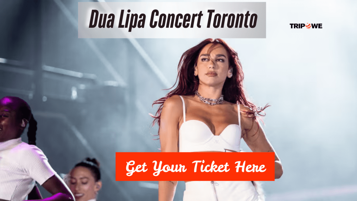 Dua Lipa Concert Toronto -Tripowe.com